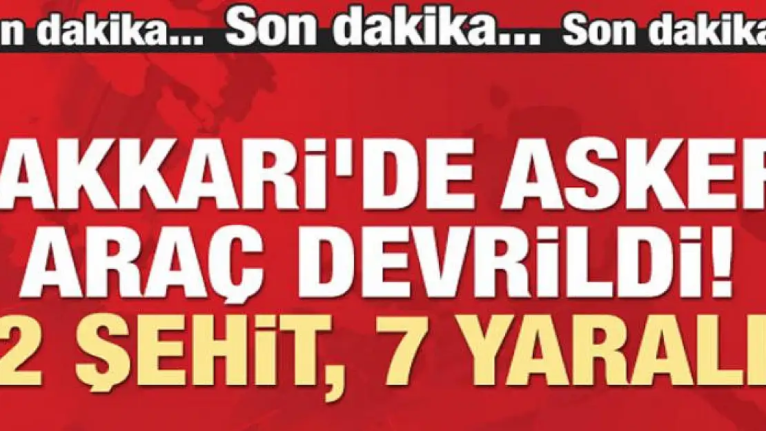 Hakkari'de askeri araç devrildi: 2 şehit, 7 yaralı