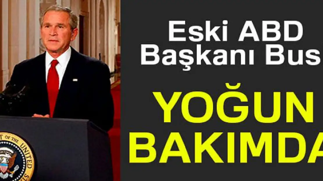 Eski ABD Başkanı Bush yoğun bakımda