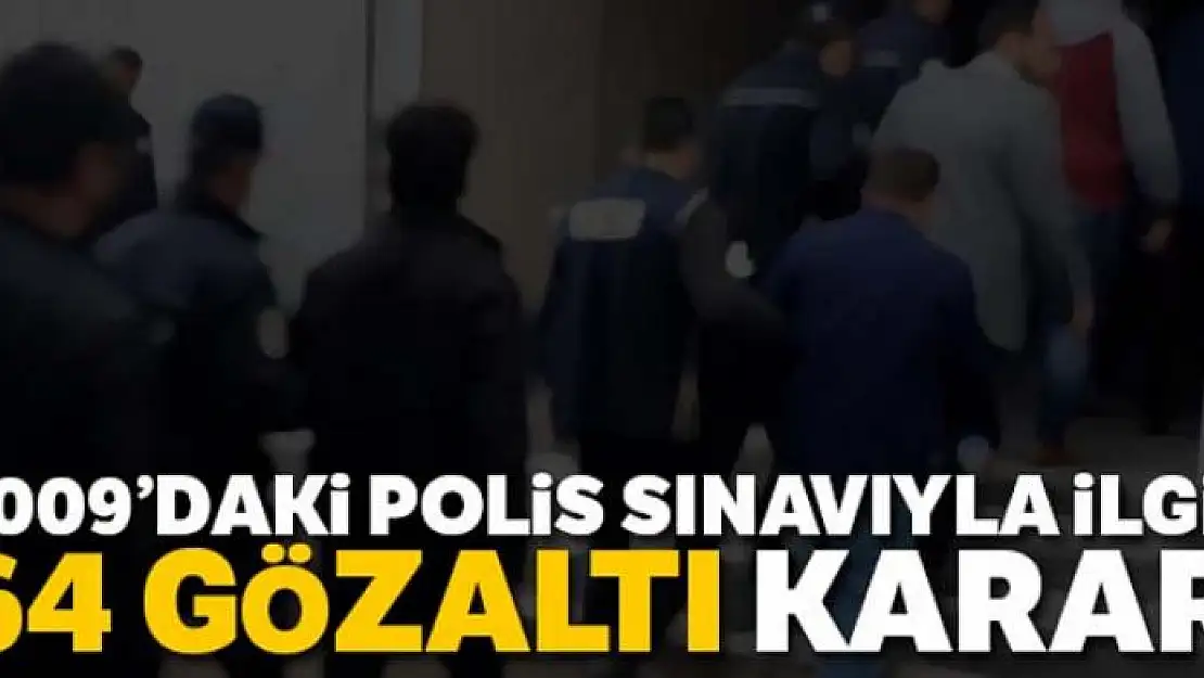 2009'daki Polis Koleji Sınavı'yla ilgili 64 FETÖ şüphelisi hakkında gözaltı kararı