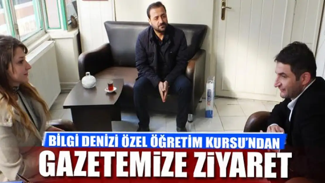 BİLGİ DENİZİ ÖZEL ÖĞRETİM KURSU'NDAN GAZETEMİZE ZİYARET