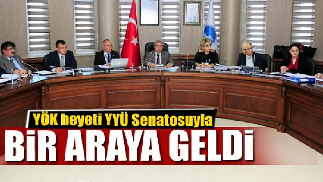 YÖK heyeti YYÜ Senatosuyla bir araya geldi