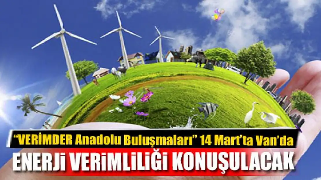 'VERİMDER Anadolu Buluşmaları' 14 Mart'ta Van'da