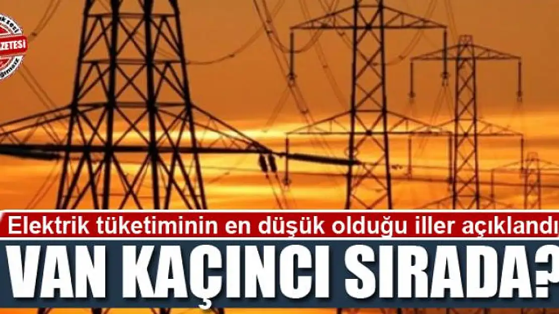 Elektrik tüketiminin en düşük olduğu iller açıklandı: Van kaçıncı sırada?