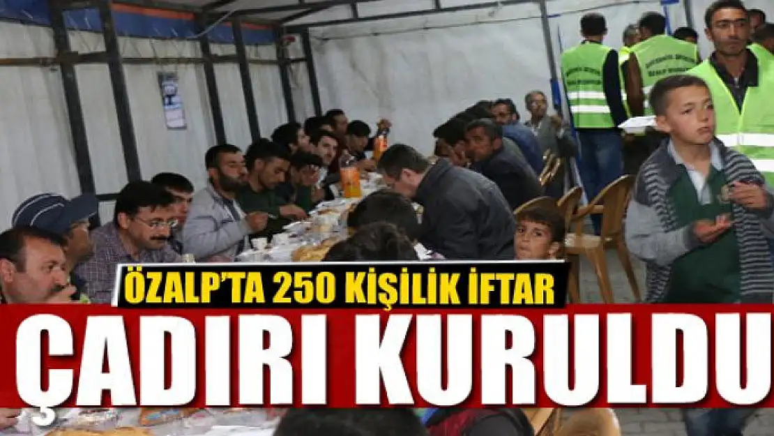 ÖZALP'TA 250 KİŞİLİK İFTAR ÇADIRI KURULDU