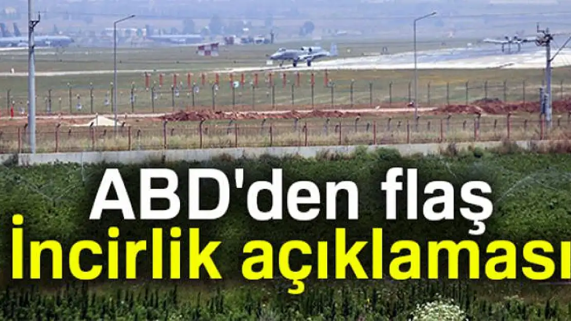 ABD: 'İncirlik Hava Üssü'nden çekilmiyoruz'