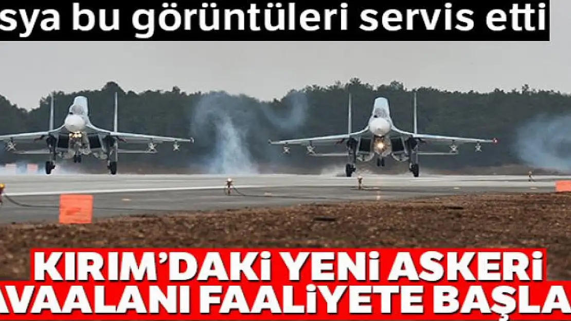 Rusya'nın Kırım'daki yeni askeri havaalanı faaliyete başladı