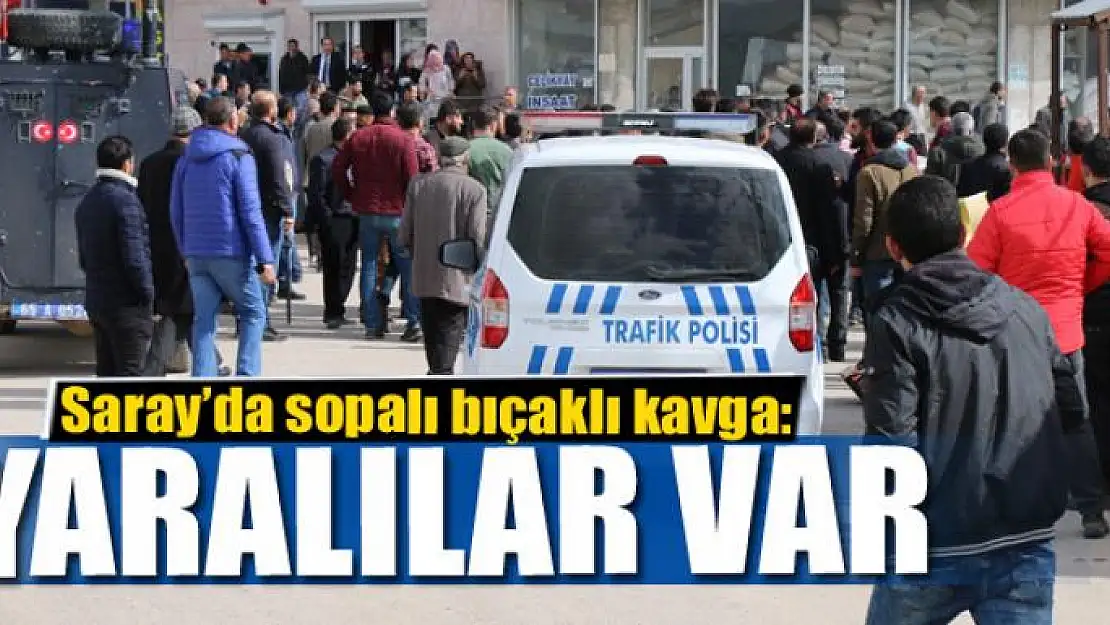 Saray'da sopalı bıçaklı kavga: Yaralılar var