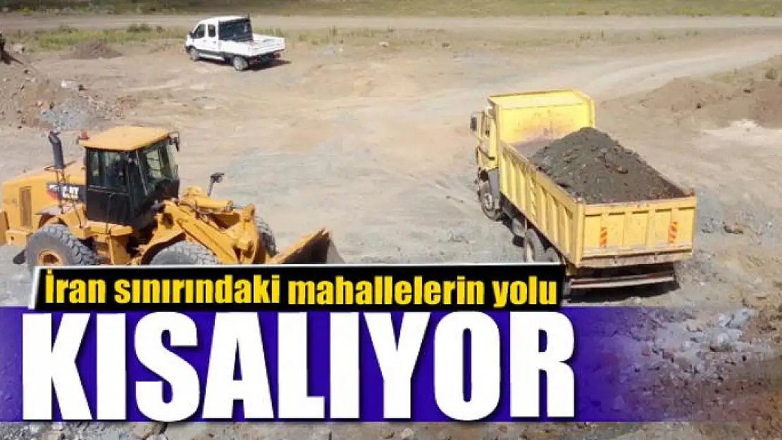  İran sınırındaki mahallelerin yolu 11 kilometre kısalıyor