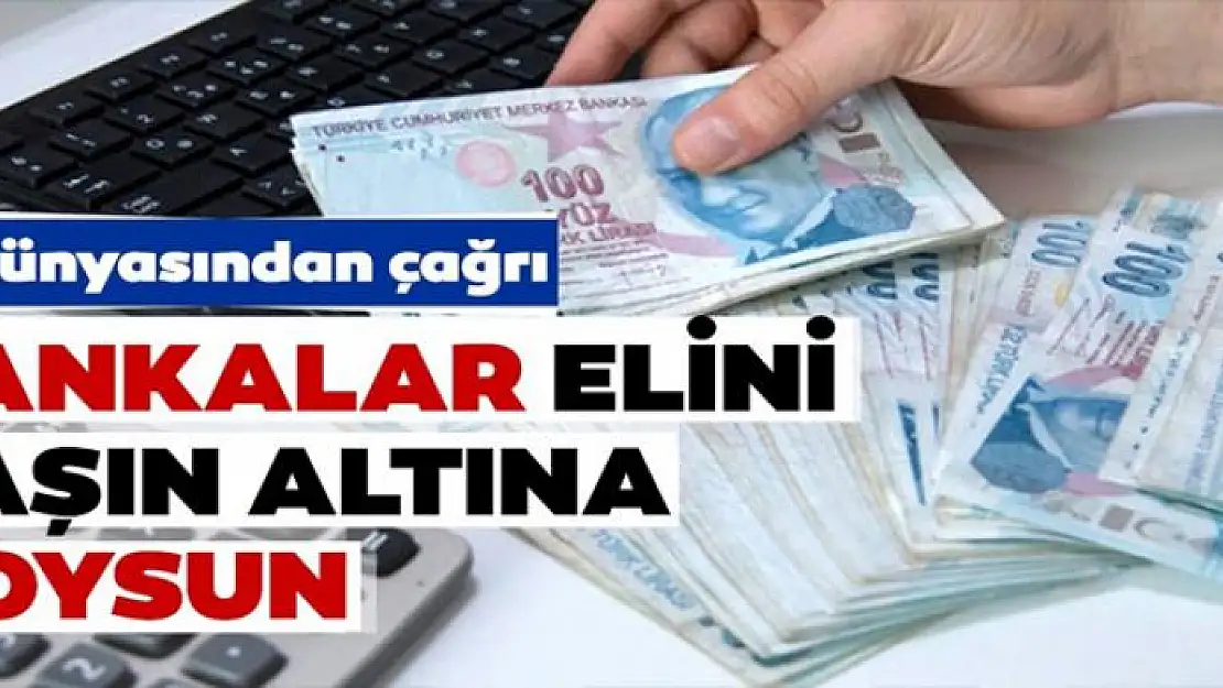 Bankalar elini taşın altına koysun