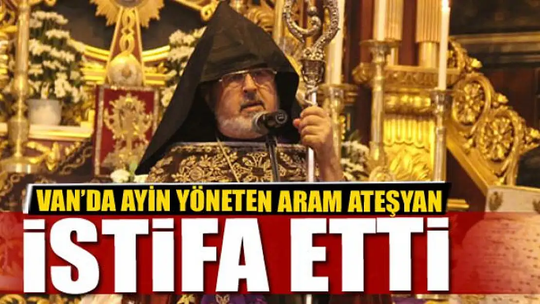 Aram Ateşyan istifa etti