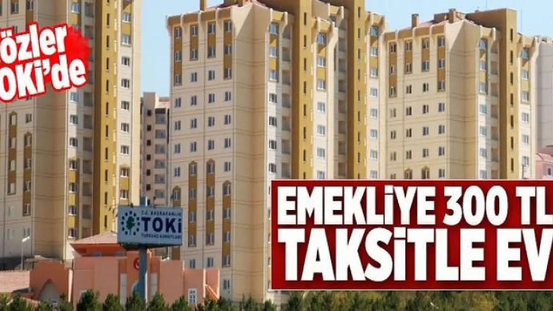 Emekliye 300 TL taksitle ev  