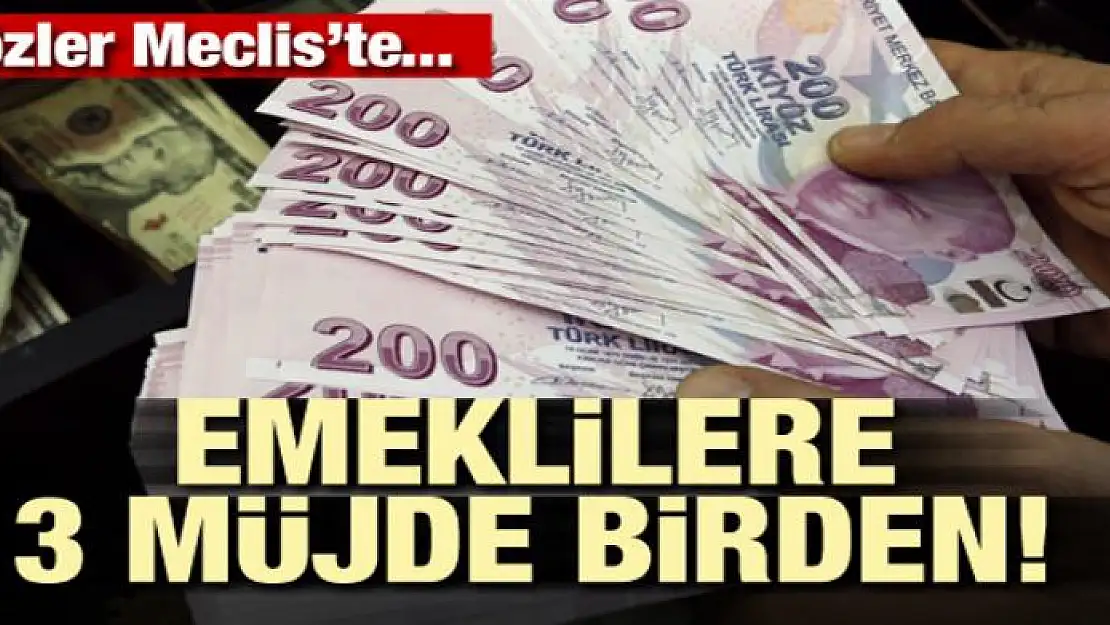 Emekliye 3 müjde! Gözler Meclis'te