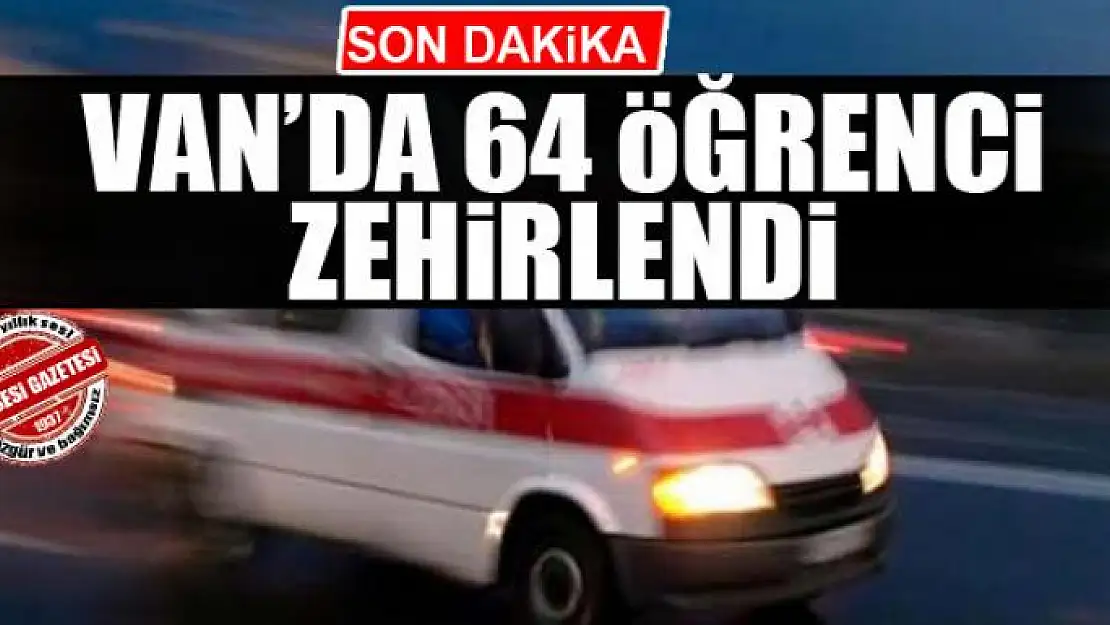 Van'da 64 öğrenci zehirlendi