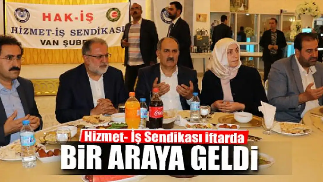 Hizmet- İş Sendikası iftarda bir araya geldi