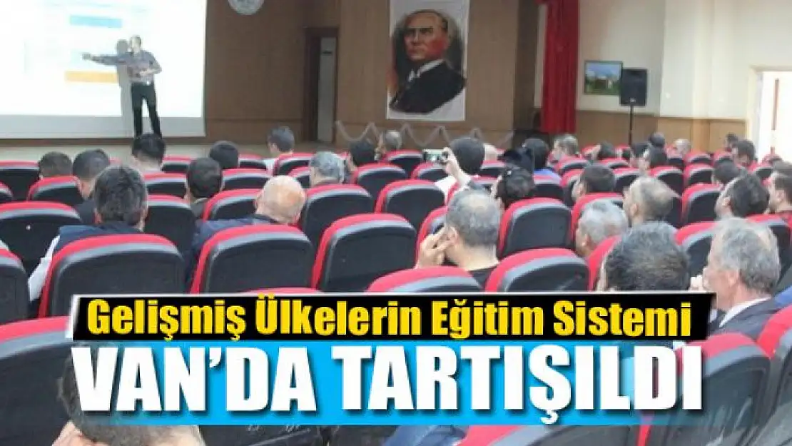 GELİŞMİŞ ÜLKELERİN EĞİTİM SİSTEMİ VAN'DA TARTIŞILDI