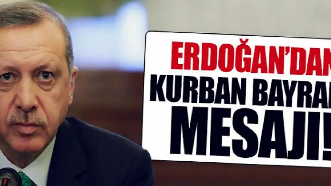 Cumhurbaşkanı Erdoğan'dan Kurban Bayramı mesajı