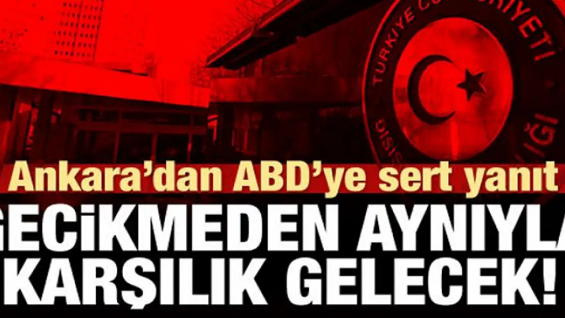 Ankara'dan ABD'ye: Aynıyla karşılık verilecek