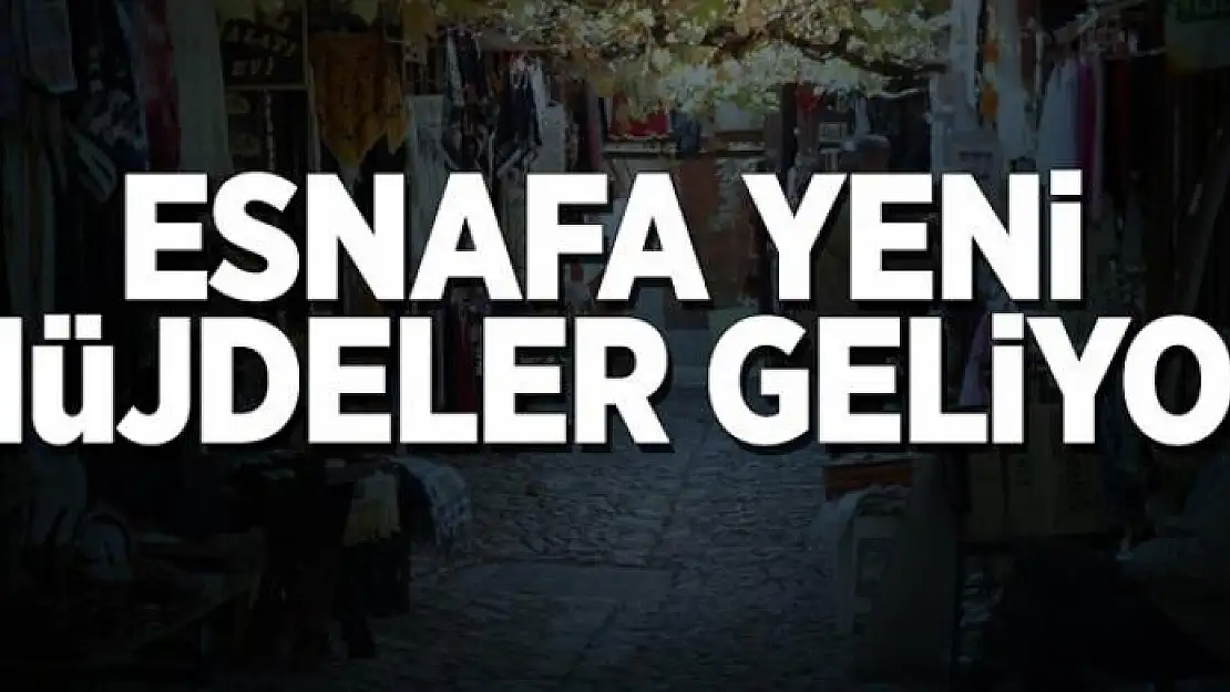 Esnafa yeni müjdeler geliyor 