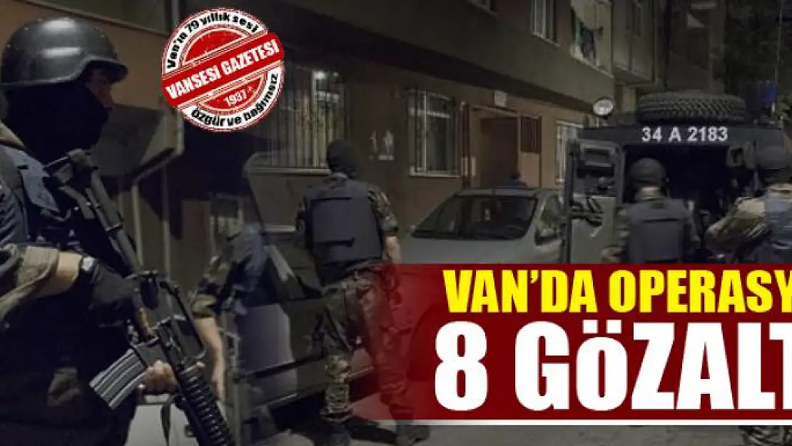 Van'da operasyon: 8 gözaltı!