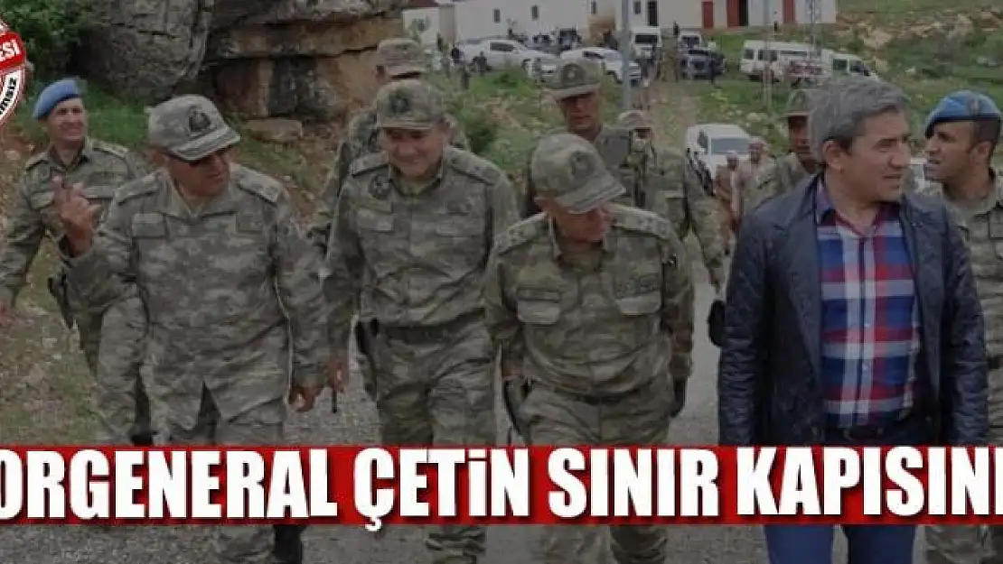Korgeneral Çetin sınır kapısında