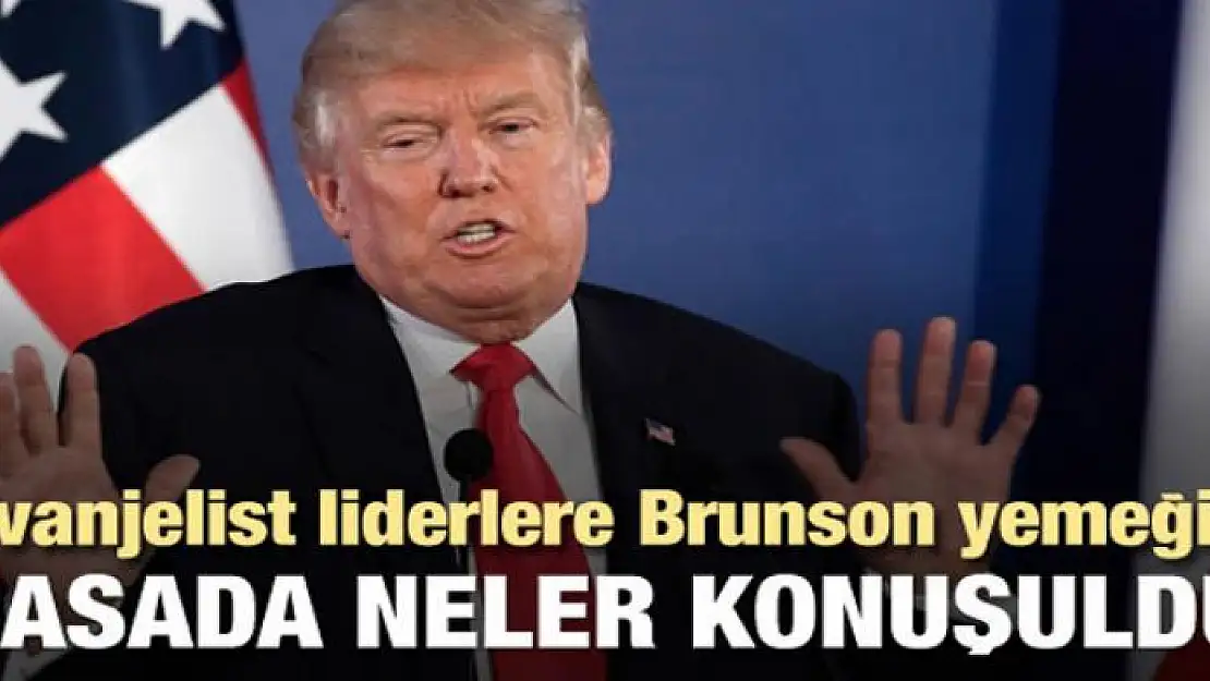 Trump'tan evanjelist liderlere Brunson yemeği!