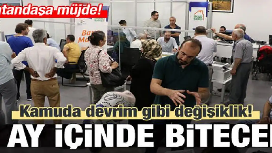 Kamuda devrim gibi değişiklik: 1 ay içinde bitecek