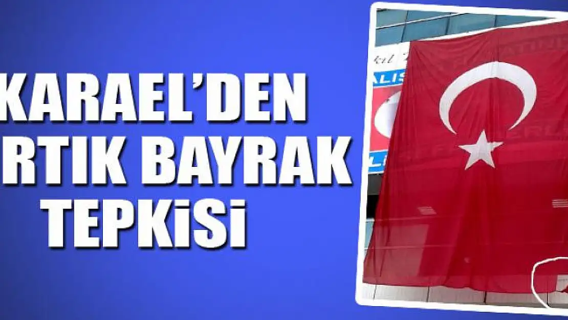 Karael'den yırtık bayrak tepkisi 