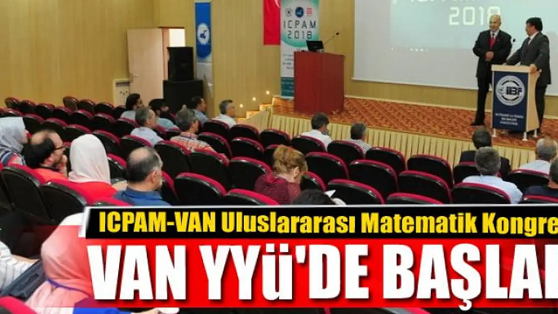 ICPAM-VAN Uluslararası Matematik Kongresi Van YYÜ'de başladı