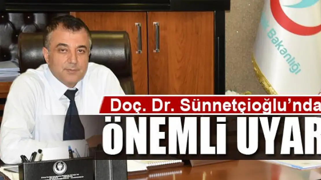 Doç. Dr. Sünnetçioğlu'ndan önemli uyarı