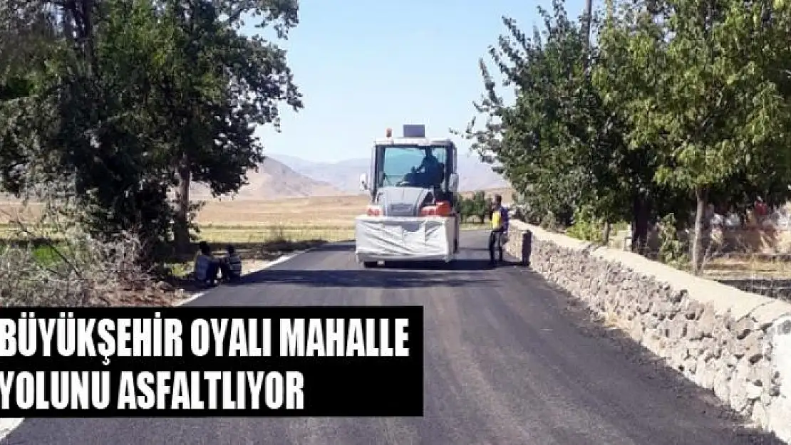 BÜYÜKŞEHİR OYALI MAHALLE YOLUNU ASFALTLIYOR