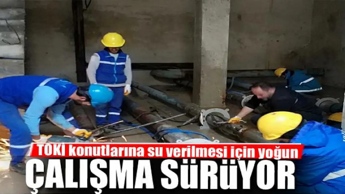 TOKİ konutlarına su verilmesi için yoğun çalışma sürüyor 