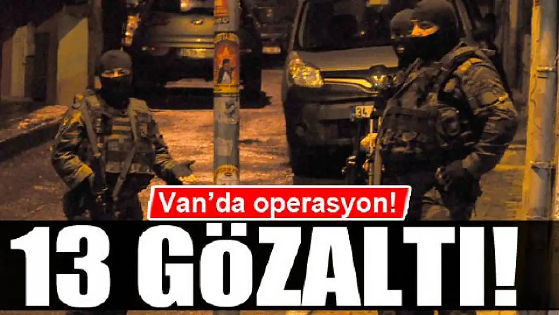  Van'da operasyon: 13 gözaltı