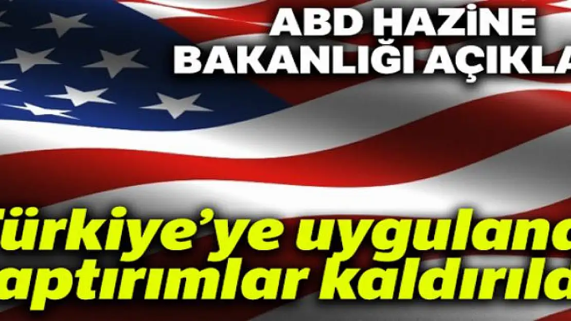 ABD Hazine Bakanlığı: 'Türkiye'ye uygulanan yaptırımlar kaldırıldı'