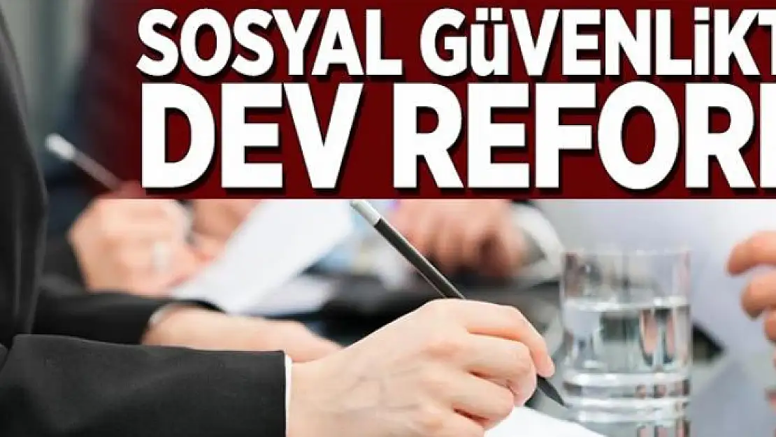 Sosyal güvenlikte dev reform 