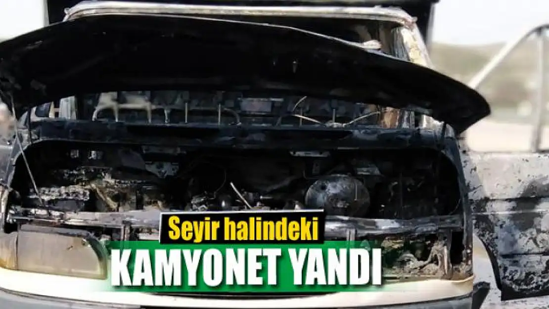 Seyir halindeki kamyonet yandı