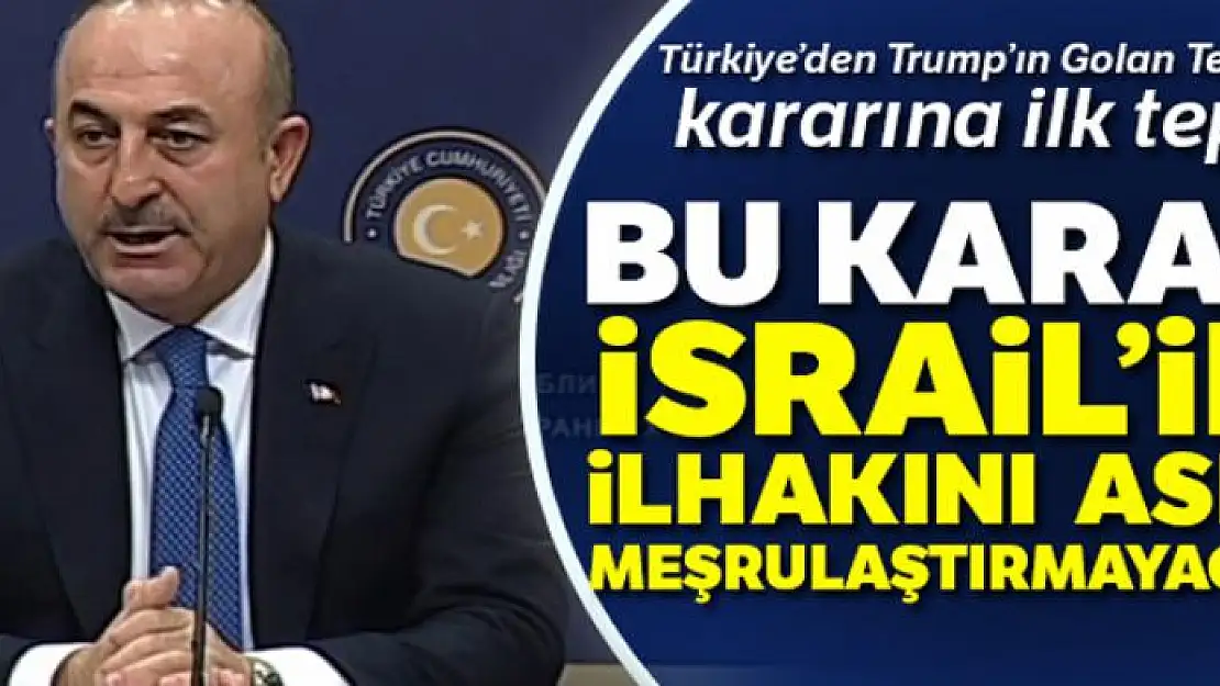 Bakan Çavuşoğlu'ndan Golan tepkisi