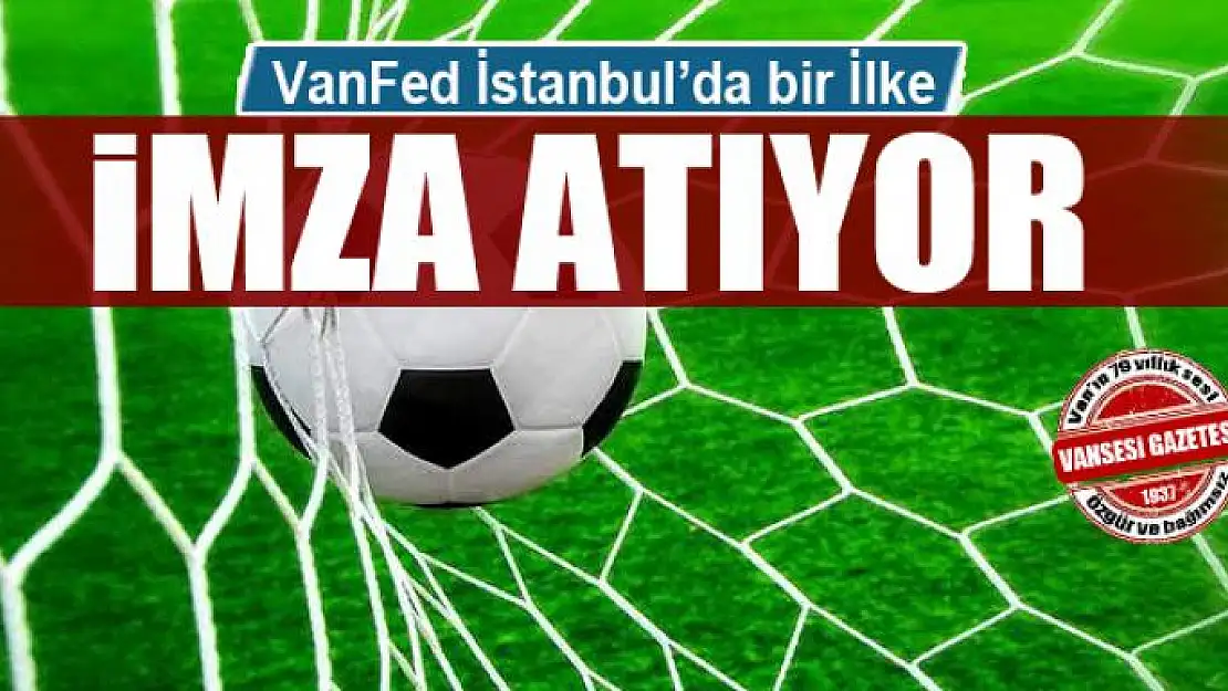 VanFed İstanbul'da bir İlke İmza Atıyor