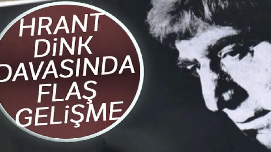 Hrant Dink davasında flaş gelişme!