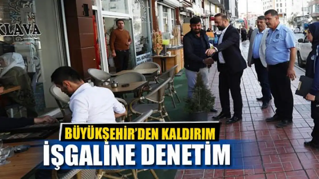 BÜYÜKŞEHİR'DEN KALDIRIM İŞGALİNE DENETİM