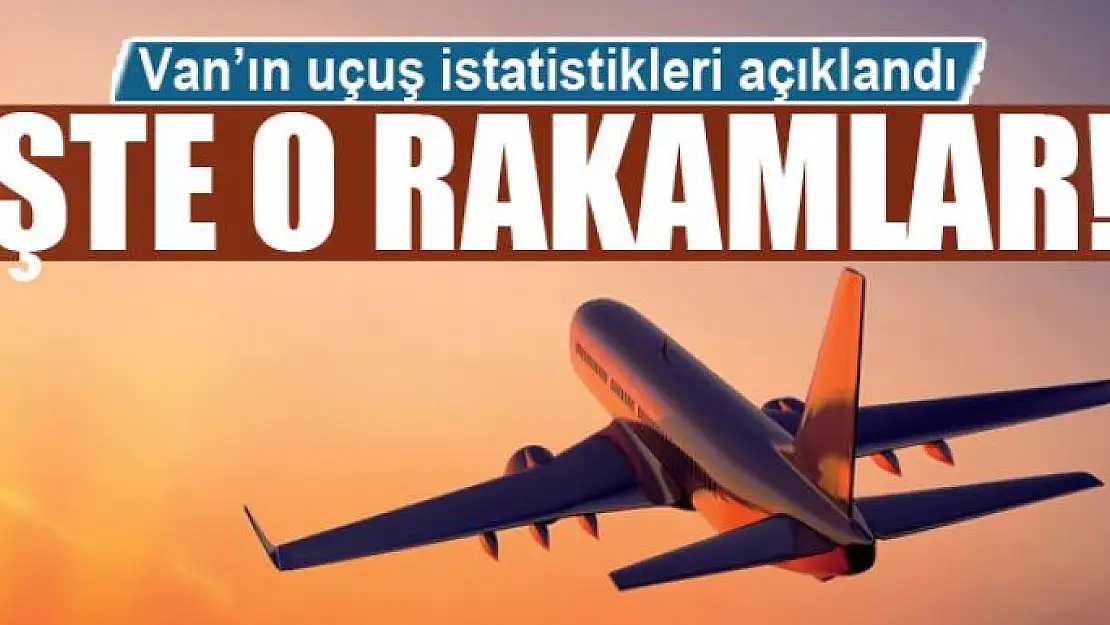 Van'ın uçuş istatistikleri açıklandı: İşte o rakamlar