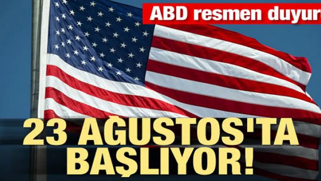 ABD resmen duyurdu! 23 Ağustos'ta başlıyor