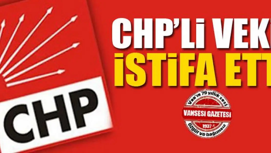 CHP'li vekil istifa etti