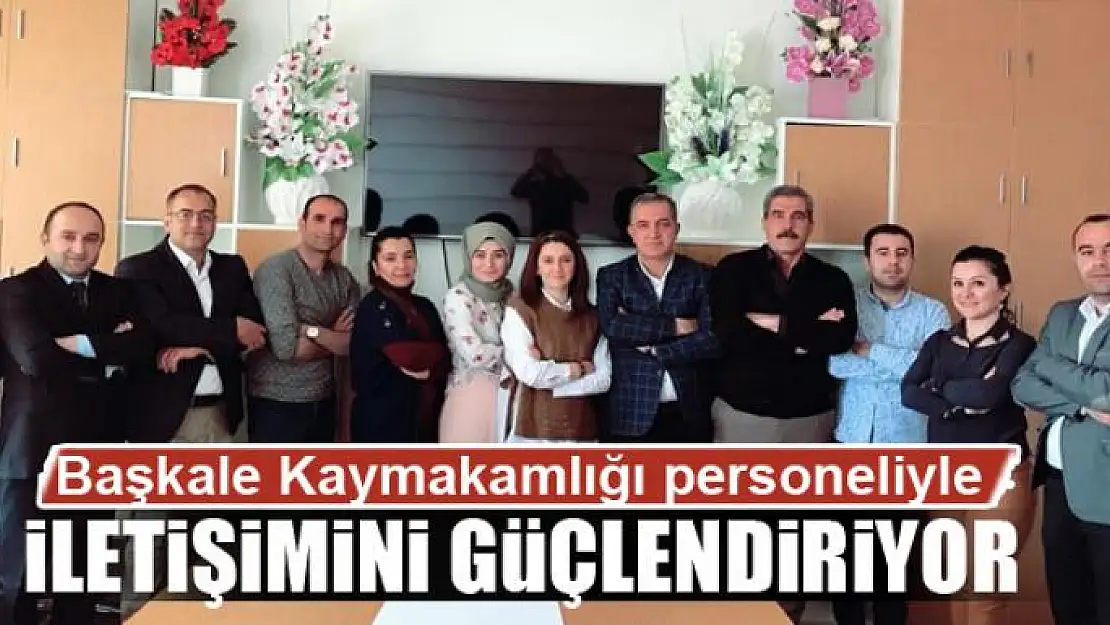 Başkale Kaymakamlığı personeli ile iletişimini güçlendiriyor