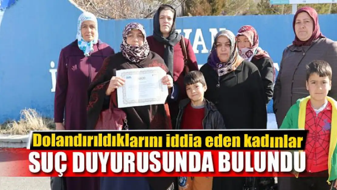 Dolandırıldıklarını iddia eden kadınlar suç duyurusunda bulundu