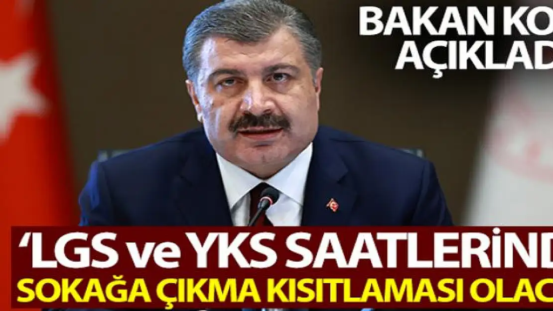 Bakan Koca: 'LGS ve YKS saatlerinde sokağa çıkma kısıtlaması olacak'