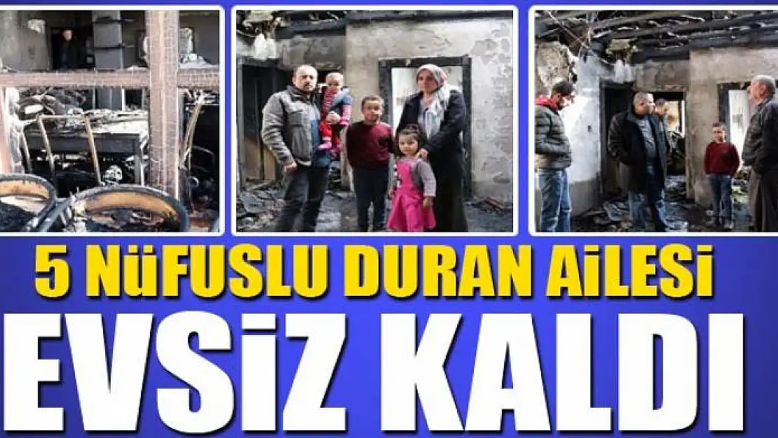 5 nüfuslu Duran ailesi evsiz kaldı 