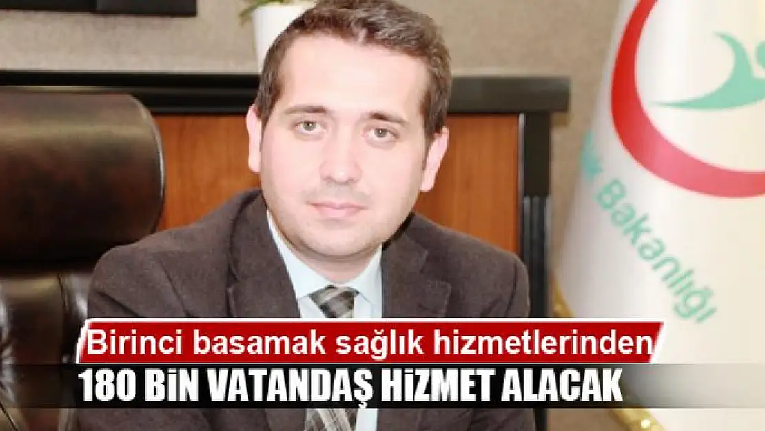 Birinci basamak sağlık hizmetlerinden 180 bin vatandaş hizmet alacak