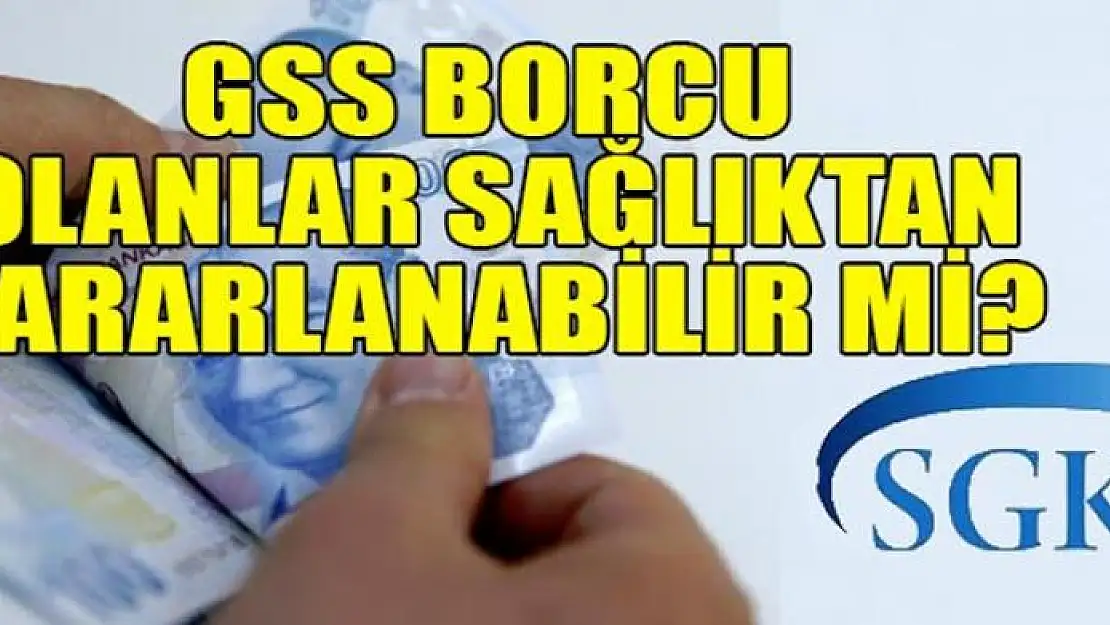 GSS borcu olanlar sağlık hizmeti alabiliyor mu?