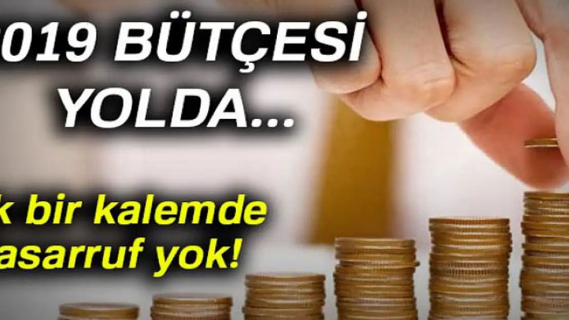 2019 bütçesi yolda! İşte ayrıntılar