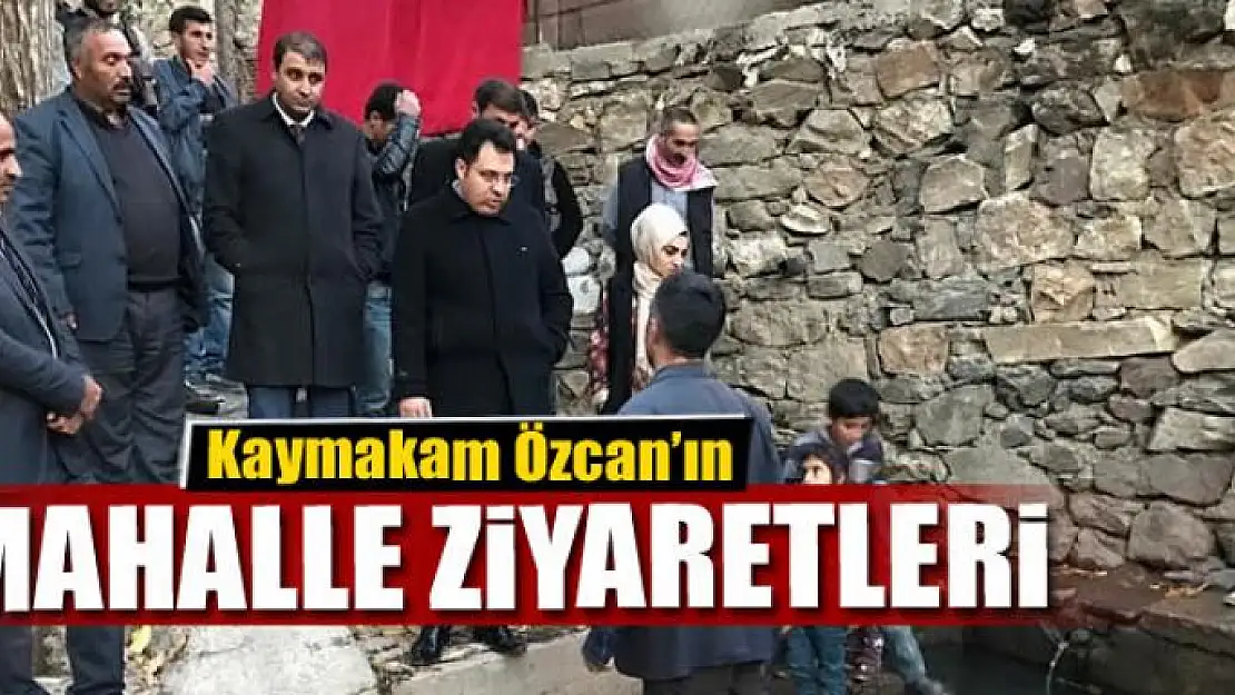 Kaymakam Özcan'ın mahalle ziyaretleri